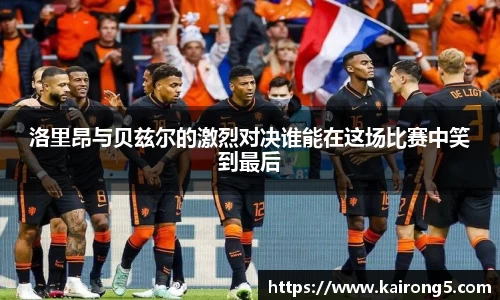 洛里昂与贝兹尔的激烈对决谁能在这场比赛中笑到最后