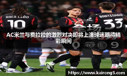 AC米兰与费拉拉的激烈对决即将上演球迷期待精彩瞬间
