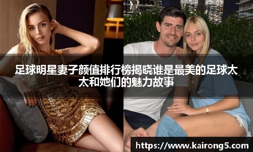 足球明星妻子颜值排行榜揭晓谁是最美的足球太太和她们的魅力故事